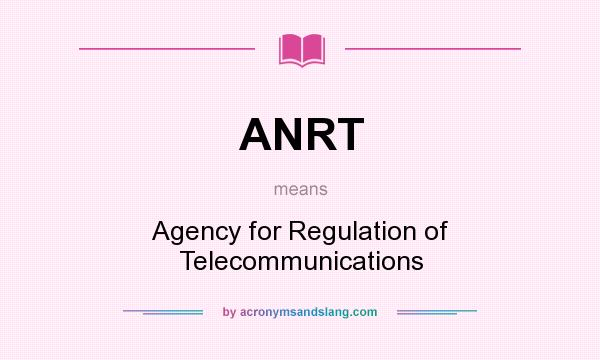 What does ANRT mean? It stands for Agency for Regulation of Telecommunications