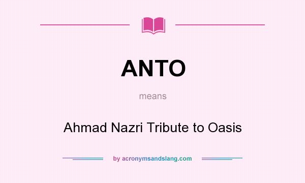 What does ANTO mean? It stands for Ahmad Nazri Tribute to Oasis