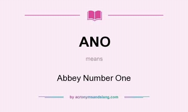 What does ANO mean? It stands for Abbey Number One
