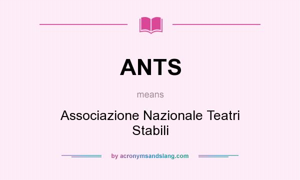 What does ANTS mean? It stands for Associazione Nazionale Teatri Stabili