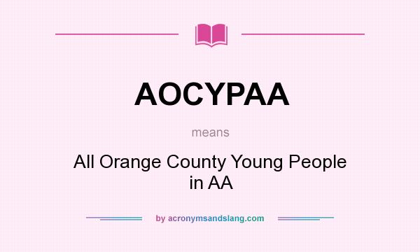 What does AOCYPAA mean? It stands for All Orange County Young People in AA
