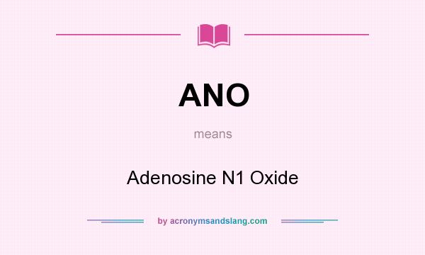 What does ANO mean? It stands for Adenosine N1 Oxide