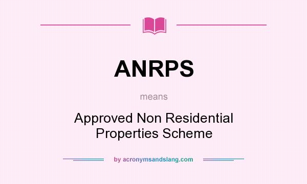 What does ANRPS mean? It stands for Approved Non Residential Properties Scheme