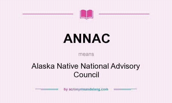 What does ANNAC mean? It stands for Alaska Native National Advisory Council