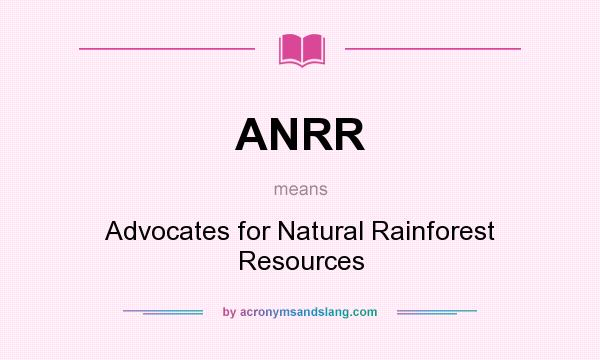 What does ANRR mean? It stands for Advocates for Natural Rainforest Resources