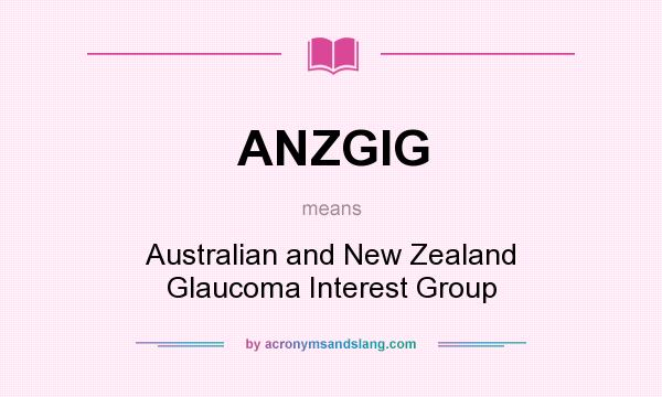 What does ANZGIG mean? It stands for Australian and New Zealand Glaucoma Interest Group