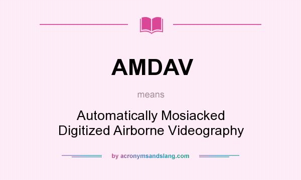 What does AMDAV mean? It stands for Automatically Mosiacked Digitized Airborne Videography