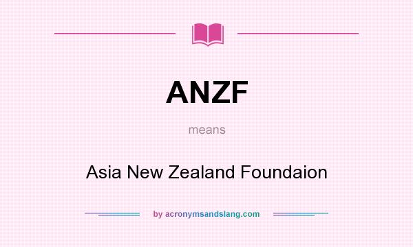What does ANZF mean? It stands for Asia New Zealand Foundaion
