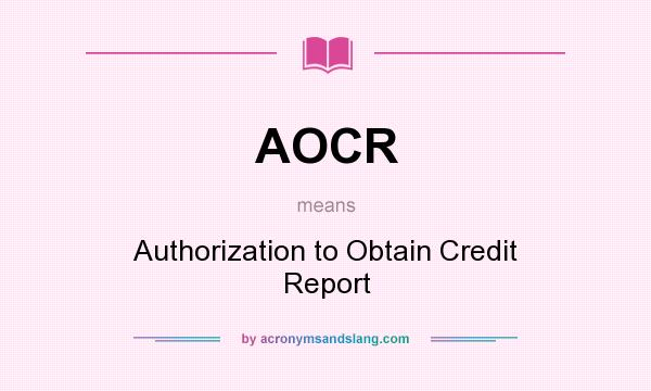 What does AOCR mean? It stands for Authorization to Obtain Credit Report