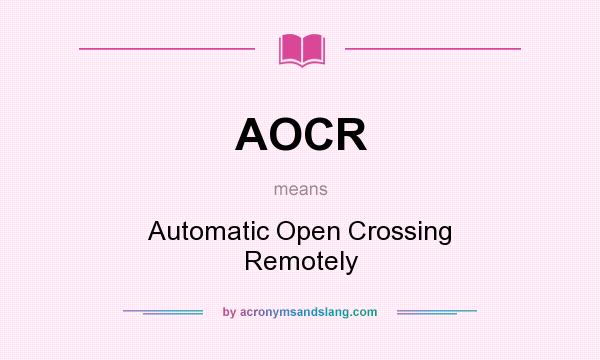 What does AOCR mean? It stands for Automatic Open Crossing Remotely
