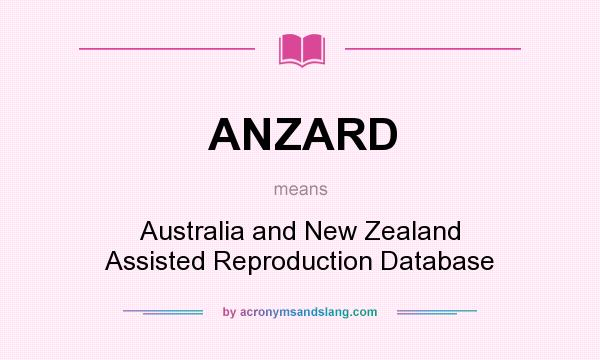 What does ANZARD mean? It stands for Australia and New Zealand Assisted Reproduction Database