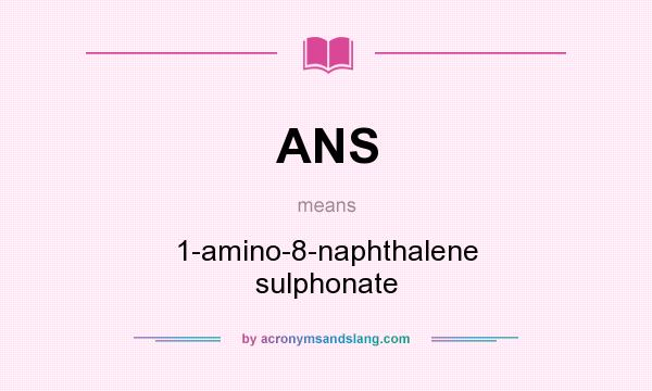 What does ANS mean? It stands for 1-amino-8-naphthalene sulphonate