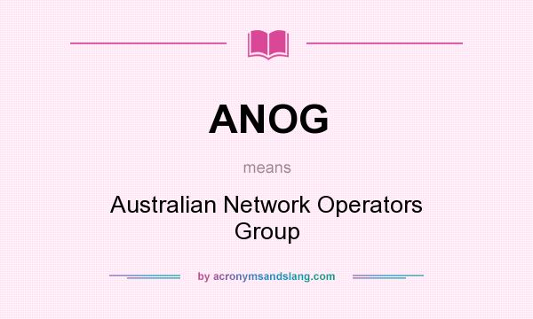 What does ANOG mean? It stands for Australian Network Operators Group