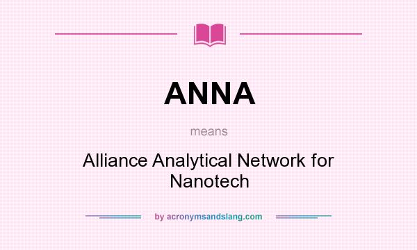 What does ANNA mean? It stands for Alliance Analytical Network for Nanotech