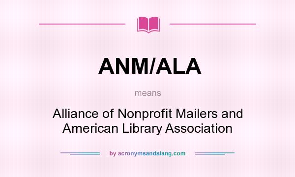 What does ANM/ALA mean? It stands for Alliance of Nonprofit Mailers and American Library Association