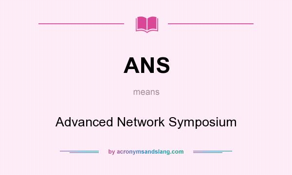 What does ANS mean? It stands for Advanced Network Symposium