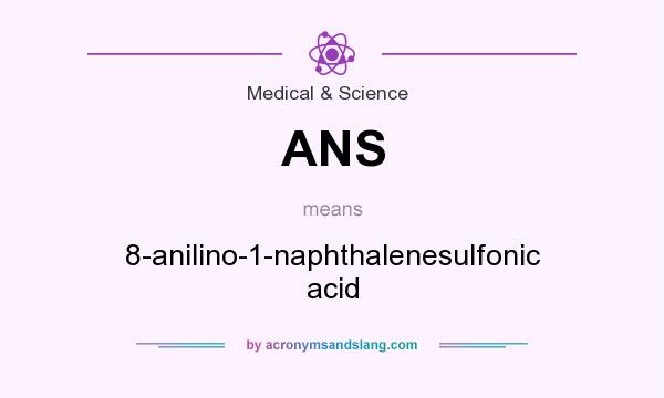 What does ANS mean? It stands for 8-anilino-1-naphthalenesulfonic acid