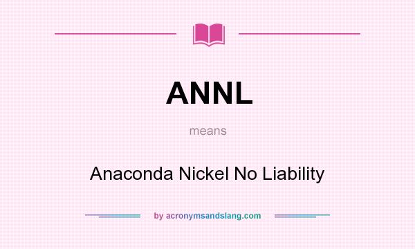 What does ANNL mean? It stands for Anaconda Nickel No Liability