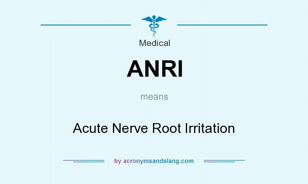 What does ANRI mean? It stands for Acute Nerve Root Irritation
