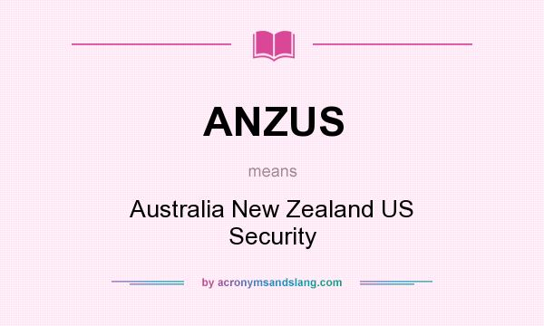 What does ANZUS mean? It stands for Australia New Zealand US Security