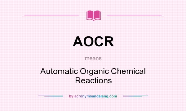 What does AOCR mean? It stands for Automatic Organic Chemical Reactions
