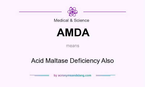 What does AMDA mean? It stands for Acid Maltase Deficiency Also