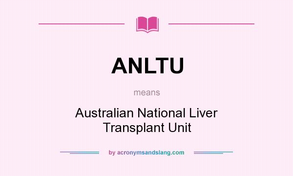 What does ANLTU mean? It stands for Australian National Liver Transplant Unit