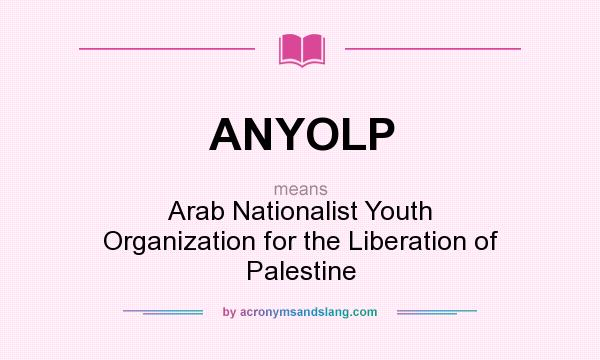 What does ANYOLP mean? It stands for Arab Nationalist Youth Organization for the Liberation of Palestine