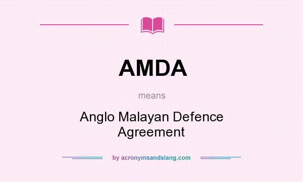 What does AMDA mean? It stands for Anglo Malayan Defence Agreement