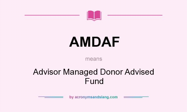 What does AMDAF mean? It stands for Advisor Managed Donor Advised Fund