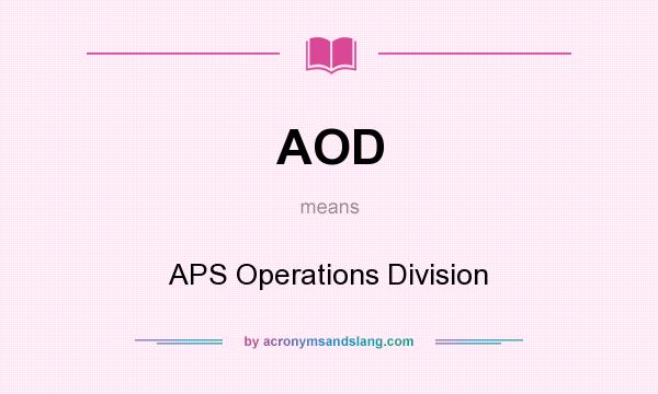 What does AOD mean? It stands for APS Operations Division