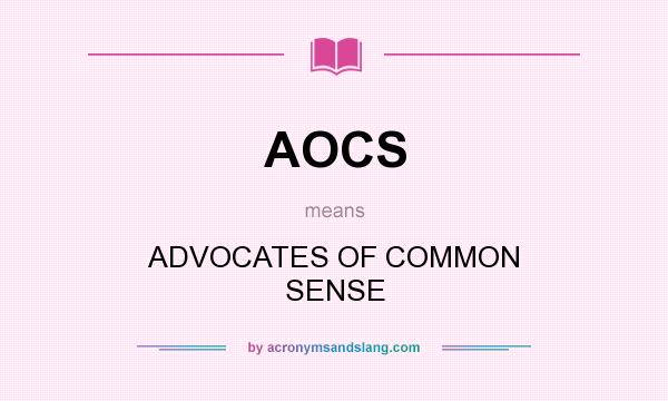 What does AOCS mean? It stands for ADVOCATES OF COMMON SENSE