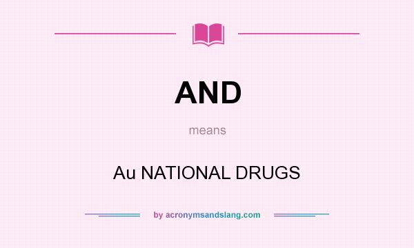 What does AND mean? It stands for Au NATIONAL DRUGS