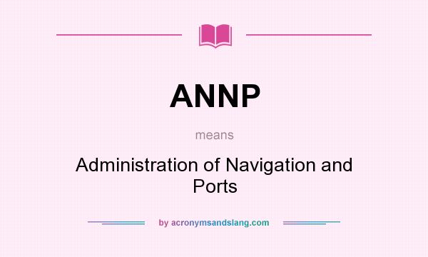What does ANNP mean? It stands for Administration of Navigation and Ports