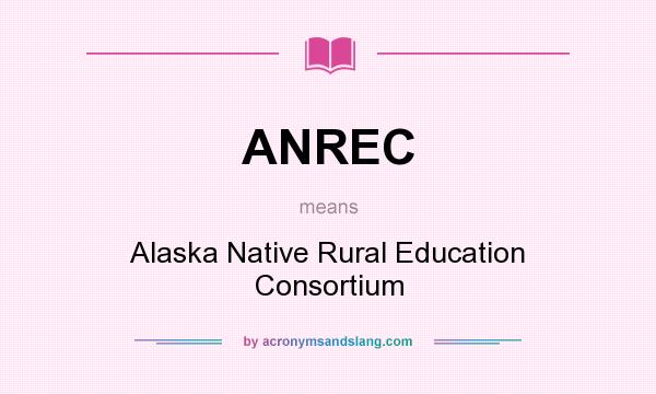 What does ANREC mean? It stands for Alaska Native Rural Education Consortium