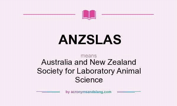 What does ANZSLAS mean? It stands for Australia and New Zealand Society for Laboratory Animal Science