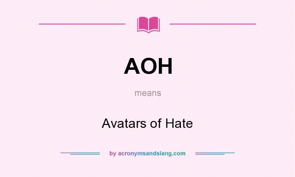 What does AOH mean? It stands for Avatars of Hate
