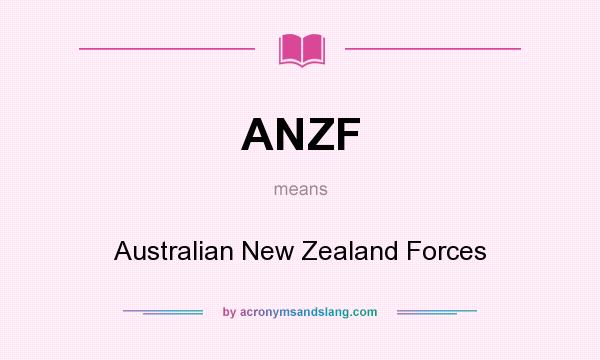 What does ANZF mean? It stands for Australian New Zealand Forces