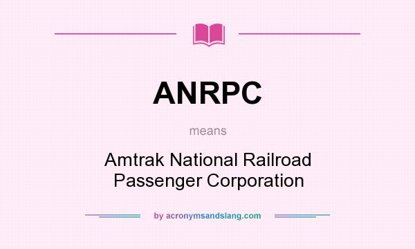 What does ANRPC mean? It stands for Amtrak National Railroad Passenger Corporation