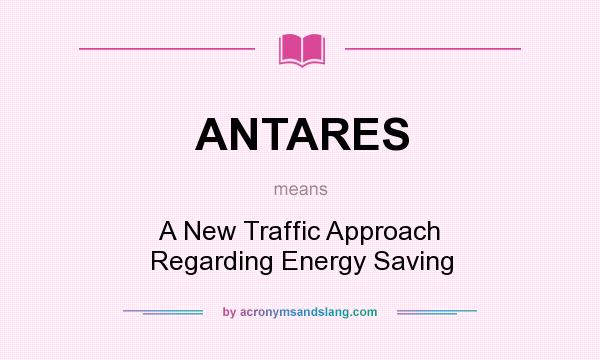What does ANTARES mean? It stands for A New Traffic Approach Regarding Energy Saving
