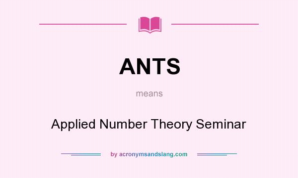 What does ANTS mean? It stands for Applied Number Theory Seminar