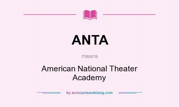What does ANTA mean? It stands for American National Theater Academy