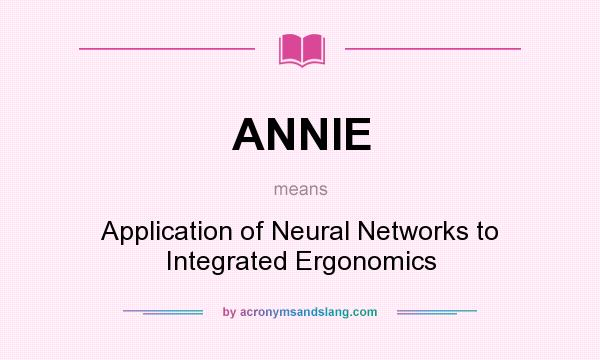 What does ANNIE mean? It stands for Application of Neural Networks to Integrated Ergonomics