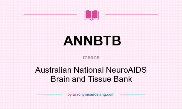What does ANNBTB mean? It stands for Australian National NeuroAIDS Brain and Tissue Bank