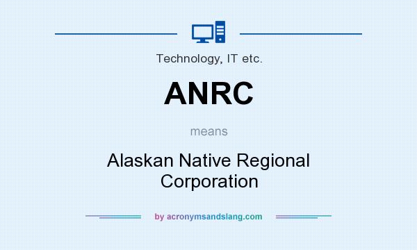 What does ANRC mean? It stands for Alaskan Native Regional Corporation