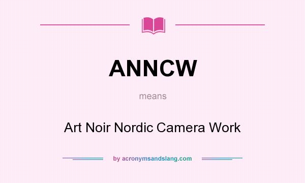 What does ANNCW mean? It stands for Art Noir Nordic Camera Work