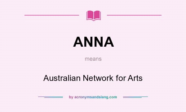 What does ANNA mean? It stands for Australian Network for Arts