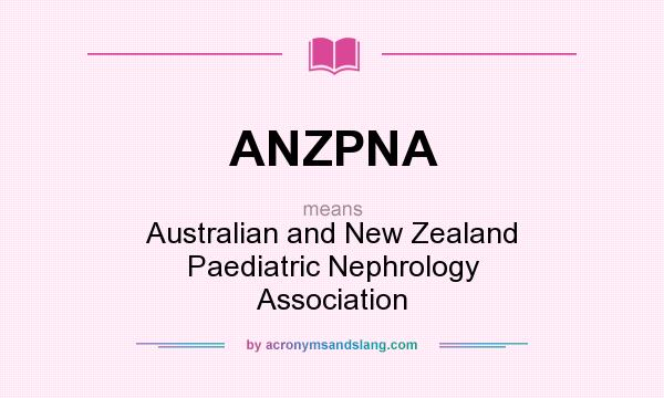 What does ANZPNA mean? It stands for Australian and New Zealand Paediatric Nephrology Association
