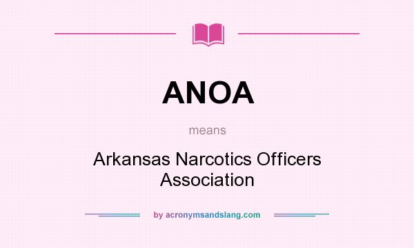 What does ANOA mean? It stands for Arkansas Narcotics Officers Association