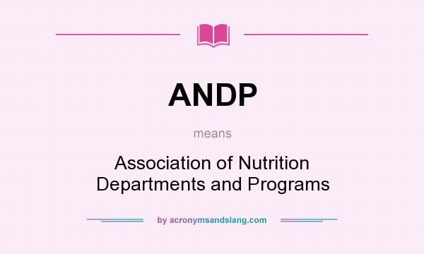 What does ANDP mean? It stands for Association of Nutrition Departments and Programs